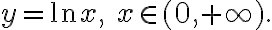 y= \ln x,\qquad \text{$x\in (0,+\infty)$.}