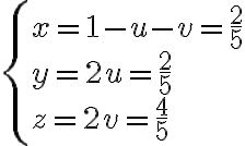 \left\{ {\begin{array}{l}{x = 1 - u - v = \frac{2}{5}}\\{y = 2u = \frac{2}{5}}\\{z = 2v = \frac{4}{5}}\end{array}} \right. \left\{ {\begin{array}{l}{x = 1 - u - v = \frac{2}{5}}\\{y = 2u = \frac{2}{5}}\\{z = 2v = \frac{4}{5}}\end{array}} \right.