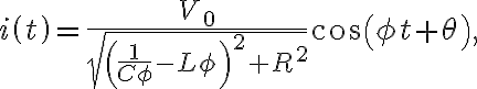  i\left( t\right) =\frac{V_{0}}{\sqrt{\left( \frac{1}{C\phi}-L\phi\right) ^{2}+R^{2}}}\cos\left( \phi t+\theta\right) , 