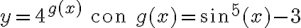y = 4^{g(x)}\qquad \text{con}\qquad g(x)={\sin^5(x) - 3} y = 4^{g(x)}\qquad \text{con}\qquad g(x)={\sin^5(x) - 3}