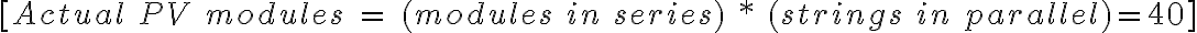 [ Actual \ PV \ modules \ = \ (modules \ in \ series) \ * \ (strings \ in \ parallel) = 40]