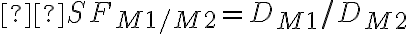  SF_{M1/M2}=D_{M1}/D_{M2} 