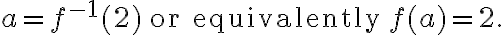 a=f^{-1}(2)\quad\text{or equivalently}\quad f(a)=2. a=f^{-1}(2)\quad\text{or equivalently}\quad f(a)=2.