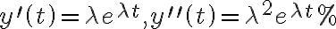 y^{\prime}\left( t\right) =\lambda e^{\lambda t}, y^{\prime\prime}\left( t\right) =\lambda^{2}e^{\lambda t}% y^{\prime}\left( t\right) =\lambda e^{\lambda t}, y^{\prime\prime}\left( t\right) =\lambda^{2}e^{\lambda t}%