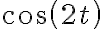  \cos\left( 2t\right) 