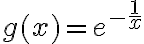 g(x)= e^{-\frac{1}{x}}