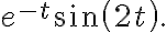 e^{-t}\sin\left( 2t\right) . e^{-t}\sin\left( 2t\right) .