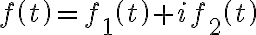 f\left( t\right) =f_{1}\left( t\right) +if_{2}\left( t\right) f\left( t\right) =f_{1}\left( t\right) +if_{2}\left( t\right)