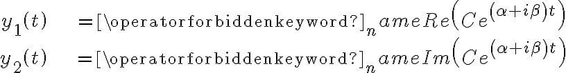 \begin{align*} y_{1}\left( t\right) & =\operatorname{Re}\left( Ce^{\left( \alpha +i\beta\right) t}\right) \\ y_{2}\left( t\right) & =\operatorname{Im}\left( Ce^{\left( \alpha +i\beta\right) t}\right) \end{align*} \begin{align*} y_{1}\left( t\right) & =\operatorname{Re}\left( Ce^{\left( \alpha +i\beta\right) t}\right) \\ y_{2}\left( t\right) & =\operatorname{Im}\left( Ce^{\left( \alpha +i\beta\right) t}\right) \end{align*}