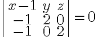  \begin{vmatrix}
            x-1 & y & z\\
            -1 & 2 & 0\\
            -1 & 0 & 2
            \end{vmatrix}
            = 0
            