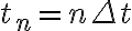  t_n = n \Delta t 