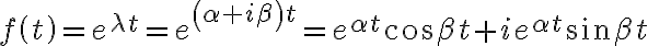 f\left( t\right) =e^{\lambda t}=e^{\left( \alpha+i\beta\right) t}=e^{\alpha t}\cos\beta t+ie^{\alpha t}\sin\beta t f\left( t\right) =e^{\lambda t}=e^{\left( \alpha+i\beta\right) t}=e^{\alpha t}\cos\beta t+ie^{\alpha t}\sin\beta t