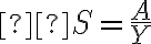  S=\frac{A}{Y} 