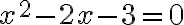 x^2 - 2x - 3 = 0 x^2 - 2x - 3 = 0
