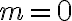  m = 0 