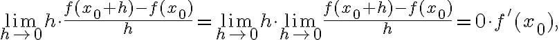 \displaystyle \lim_{h\to 0} h \cdot \frac{f(x_0 + h) - f(x_0)}{h}= \displaystyle \lim_{h\to 0} h \cdot \displaystyle \lim_{h\to 0} \frac{f(x_0 + h) - f(x_0)}{h}=0\cdot f'(x_0),