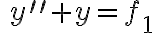 \quad y^{\prime\prime }+y=f_{1} \quad y^{\prime\prime }+y=f_{1}