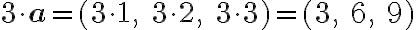 3 \cdot \textbf{a} = (3\cdot 1, \quad 3\cdot 2, \quad 3\cdot 3) = (3, \ 6, \ 9) 3 \cdot \textbf{a} = (3\cdot 1, \quad 3\cdot 2, \quad 3\cdot 3) = (3, \ 6, \ 9)