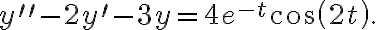 y^{\prime\prime}-2y^{\prime}-3y=4e^{-t}\cos\left( 2t\right) . y^{\prime\prime}-2y^{\prime}-3y=4e^{-t}\cos\left( 2t\right) .
